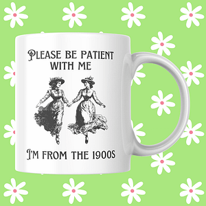 Please Be Patient, I'm From the 1900s Mug