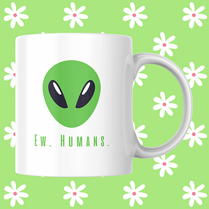 "Ew, Humans" Alien Mug | Funny Alien Mug | Sci-Fi Mug