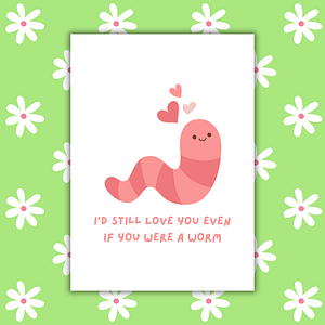 I'd Still Love You If You Were A Worm Romantic Card