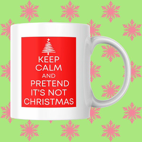 Keep Calm and Pretend It's Not Christmas Mug
