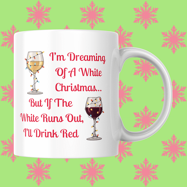 I'm Dreaming of a White Christmas... But If the White Runs Out, I'll Drink Red Mug