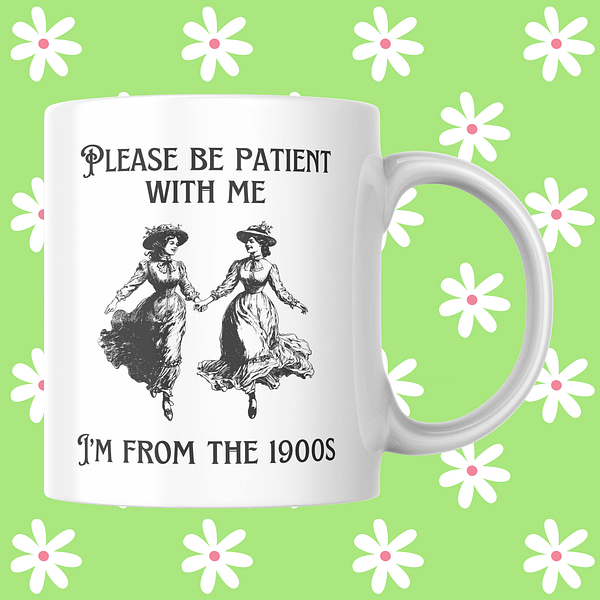 Please Be Patient, I'm From the 1900s Mug