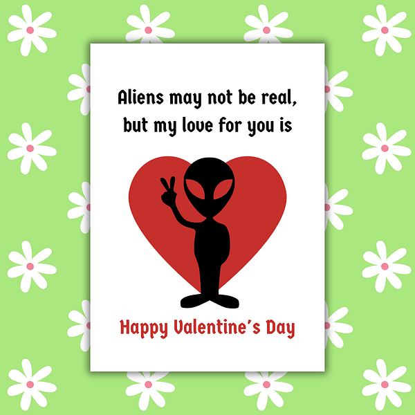 Aliens May Not Be Real, But My Love Is Valentine's Day Card
