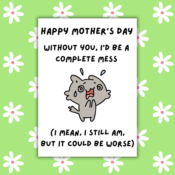 Complete Mess Without You Happy Mother's Day Card